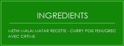 Methi Malai Matar Recette - Curry Pois Fenugrec avec crème Ingrédients Recette Indienne Traditionnelle