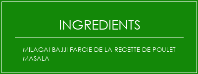 Milagai Bajji farcie de la recette de poulet masala Ingrédients Recette Indienne Traditionnelle