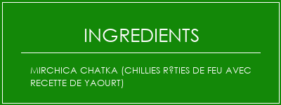 MIRCHICA CHATKA (Chillies rôties de feu avec recette de yaourt) Ingrédients Recette Indienne Traditionnelle