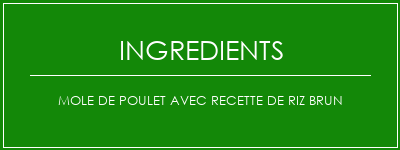 Mole de poulet avec recette de riz brun Ingrédients Recette Indienne Traditionnelle