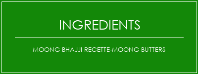 Moong Bhajji Recette-Moong Butters Ingrédients Recette Indienne Traditionnelle