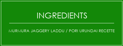 Murmura Jaggery Laddu / Pori Urundai Recette Ingrédients Recette Indienne Traditionnelle