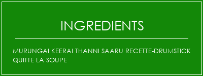 Murungai Keerai Thanni Saaru Recette-Drumstick quitte la soupe Ingrédients Recette Indienne Traditionnelle