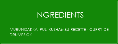 Murungakkai Puli Kuzhambu Recette - Curry de drumpsick Ingrédients Recette Indienne Traditionnelle