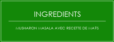 Musharon masala avec recette de maïs Ingrédients Recette Indienne Traditionnelle