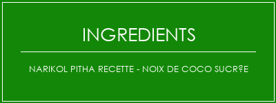 Narikol Pitha Recette - Noix de coco sucrée Ingrédients Recette Indienne Traditionnelle