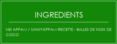 NEI APPAM / UNNIYAPPAM Recette - Bulles de noix de coco Ingrédients Recette Indienne Traditionnelle