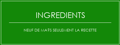 Neuf de maïs seulement la recette Ingrédients Recette Indienne Traditionnelle