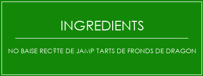 NO BAISE RECÊTE DE JAMP TARTS DE FRONDS DE DRAGON Ingrédients Recette Indienne Traditionnelle