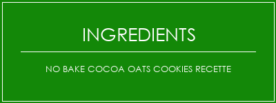 NO BAKE COCOA OATS COOKIES Recette Ingrédients Recette Indienne Traditionnelle