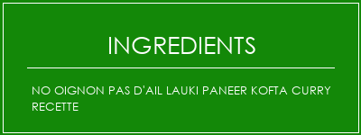 No oignon Pas d'ail Lauki Paneer Kofta Curry Recette Ingrédients Recette Indienne Traditionnelle