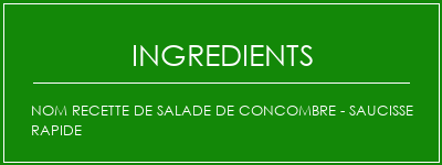 Nom Recette de salade de concombre - Saucisse rapide Ingrédients Recette Indienne Traditionnelle