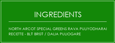 North Arcot Special Greens Rava Puliyodharai Recette - Blé brisé / Dalia Puliogare Ingrédients Recette Indienne Traditionnelle