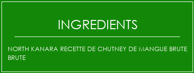 North Kanara Recette de chutney de mangue brute brute Ingrédients Recette Indienne Traditionnelle