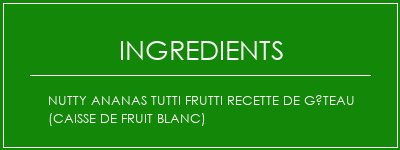 Nutty Ananas Tutti Frutti Recette de gâteau (Caisse de fruit blanc) Ingrédients Recette Indienne Traditionnelle