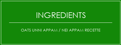 OATS UNNI Appam / NEI Appam Recette Ingrédients Recette Indienne Traditionnelle