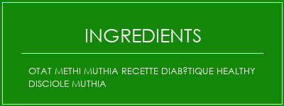 OTAT METHI MUTHIA Recette Diabétique Healthy Disciole Muthia Ingrédients Recette Indienne Traditionnelle