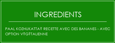 Paal Kozhukattaï recette avec des bananes - avec option végétalienne Ingrédients Recette Indienne Traditionnelle