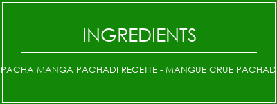 Pacha Manga Pachadi Recette - Mangue crue Pachadi Ingrédients Recette Indienne Traditionnelle