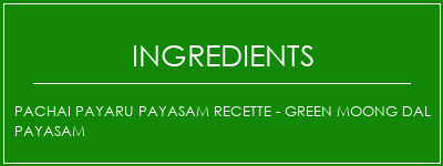 Pachai Payaru Payasam Recette - Green Moong Dal Payasam Ingrédients Recette Indienne Traditionnelle