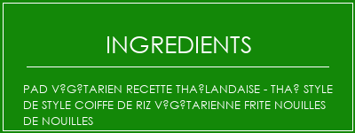 Pad végétarien Recette thaïlandaise - Thaï style de style coiffe de riz végétarienne frite nouilles de nouilles Ingrédients Recette Indienne Traditionnelle