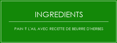 Pain à l'ail avec recette de beurre d'herbes Ingrédients Recette Indienne Traditionnelle