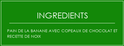 Pain de la banane avec copeaux de chocolat et recette de noix Ingrédients Recette Indienne Traditionnelle