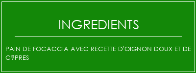 Pain de focaccia avec recette d'oignon doux et de câpres Ingrédients Recette Indienne Traditionnelle