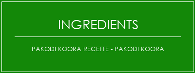 Pakodi Koora Recette - Pakodi Koora Ingrédients Recette Indienne Traditionnelle