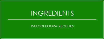 Pakodi Koora Recettes Ingrédients Recette Indienne Traditionnelle