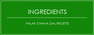 PALAK CHANA DAL Recette Ingrédients Recette Indienne Traditionnelle