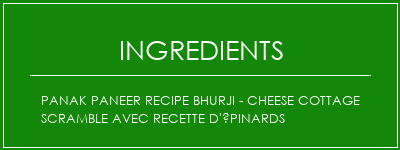 Panak Paneer Recipe Bhurji - Cheese Cottage Scramble avec recette d'épinards Ingrédients Recette Indienne Traditionnelle