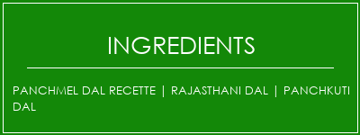 PANCHMEL DAL Recette | Rajasthani dal | Panchkuti dal Ingrédients Recette Indienne Traditionnelle