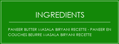 Paneer Butter Masala Biryani Recette - Paneer en couches Beurre Masala Biryani Recette Ingrédients Recette Indienne Traditionnelle