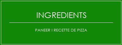 Paneer I recette de pizza Ingrédients Recette Indienne Traditionnelle