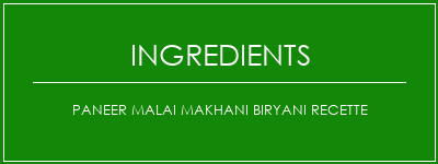 Paneer Malai Makhani Biryani Recette Ingrédients Recette Indienne Traditionnelle