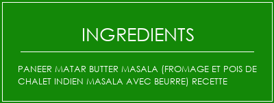 Paneer Matar Butter Masala (Fromage et pois de chalet indien Masala avec beurre) Recette Ingrédients Recette Indienne Traditionnelle