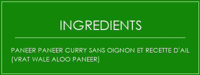 Paneer Paneer Curry sans oignon et recette d'ail (Vrat Wale Aloo Paneer) Ingrédients Recette Indienne Traditionnelle