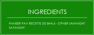 Paneer PAV Recette de Bhaji - Dîner sainnight Sawnight Ingrédients Recette Indienne Traditionnelle