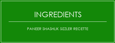 Paneer Shashlik Sizzler Recette Ingrédients Recette Indienne Traditionnelle