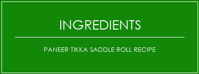 Paneer Tikka Saddle Roll Recipe Ingrédients Recette Indienne Traditionnelle