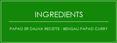 Papad er Dalna Recette - Bengali Papad Curry Ingrédients Recette Indienne Traditionnelle
