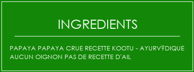 Papaya Papaya crue Recette Kootu - Ayurvédique Aucun oignon Pas de recette d'ail Ingrédients Recette Indienne Traditionnelle