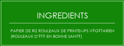 Papier de riz Rouleaux de printemps végétarien (rouleaux d'été en bonne santé) Ingrédients Recette Indienne Traditionnelle