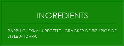 PAPPU Chekkalu Recette - Cracker de riz épicé de style Andhra Ingrédients Recette Indienne Traditionnelle