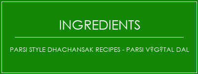 Parsi Style DhachanSak Recipes - Parsi Végétal Dal Ingrédients Recette Indienne Traditionnelle