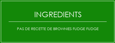 Pas de recette de brownies Fudge Fudge Ingrédients Recette Indienne Traditionnelle