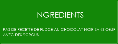 Pas de recette de fudge au chocolat noir sans oeuf avec des écrous Ingrédients Recette Indienne Traditionnelle