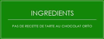 Pas de recette de tarte au chocolat oréo Ingrédients Recette Indienne Traditionnelle