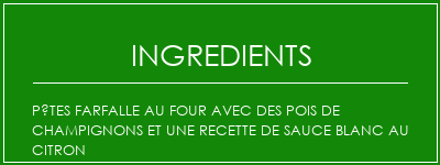 Pâtes farfalle au four avec des pois de champignons et une recette de sauce blanc au citron Ingrédients Recette Indienne Traditionnelle